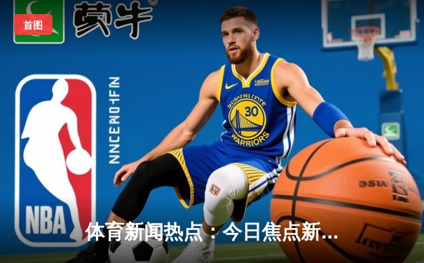 体育新闻热点：今日焦点新闻