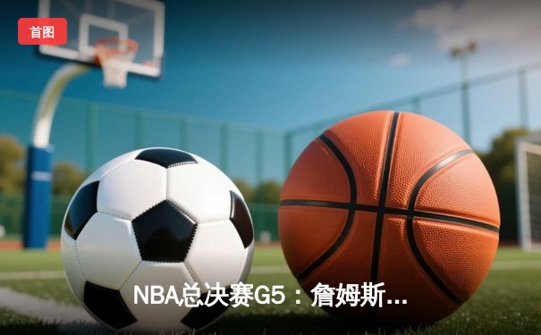 NBA总决赛G5：詹姆斯关键三分救主，湖人加时险胜热火夺赛点