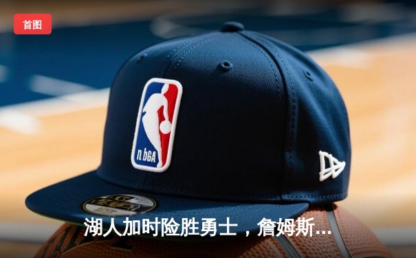 湖人加时险胜勇士，詹姆斯40+三双创里程碑