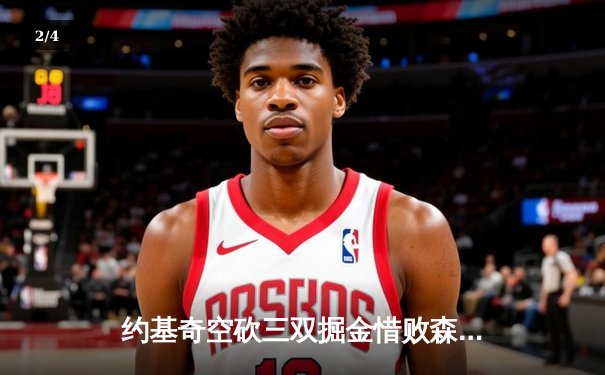 约基奇空砍三双掘金惜败森林狼，爱德华兹关键封盖锁定胜局 - 2