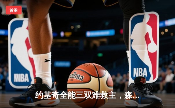 约基奇全能三双难救主，森林狼抢七胜掘金挺进西决