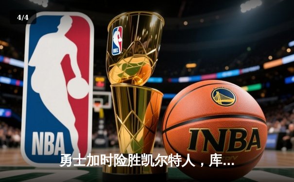 勇士加时险胜凯尔特人，库里43分创赛季新高助球队逆转 - 4