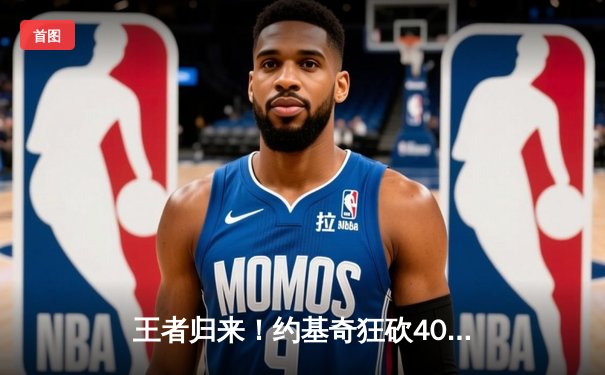 王者归来！约基奇狂砍40+三双，掘金加时险胜绿军迎六连胜