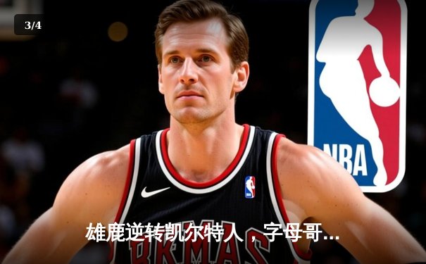 雄鹿逆转凯尔特人，字母哥43分率队锁定季后赛席位 - 3