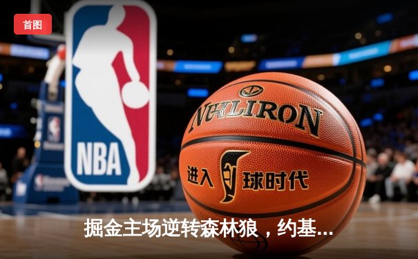 掘金主场逆转森林狼，约基奇40分三双锁定赛点