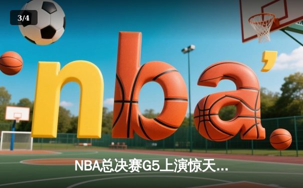 NBA总决赛G5上演惊天逆转，凯尔特人末节狂飙捍卫主场 - 3