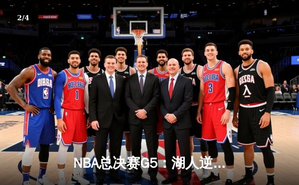 NBA总决赛G5：湖人逆转掘金，詹姆斯40分锁定天王山 - 2